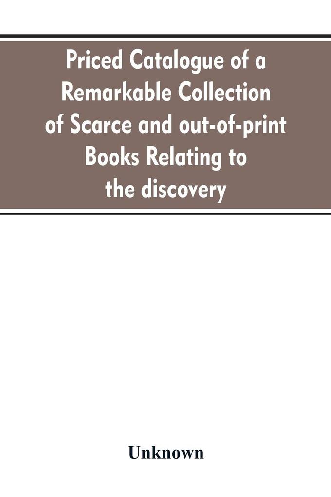 Priced catalogue of a remarkable collection of scarce and out-of-print books relating to the discovery settlement and history of the western hemisphere