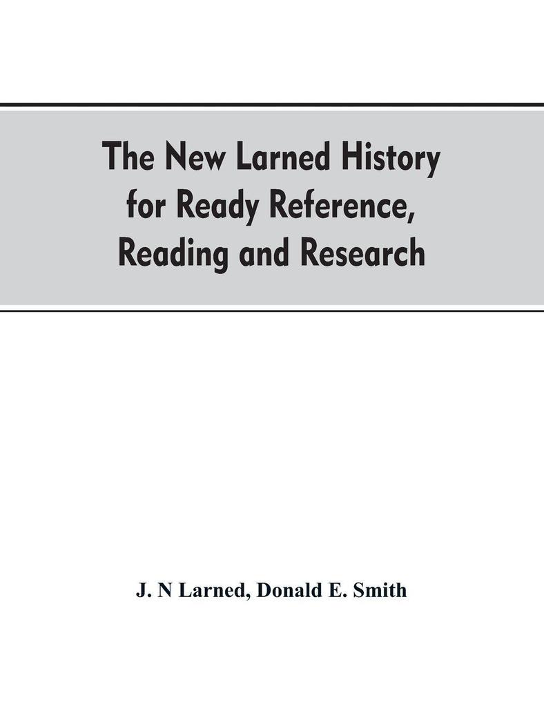 The new Larned History for ready reference reading and research; the actual words of the world's best historians biographers and specialists