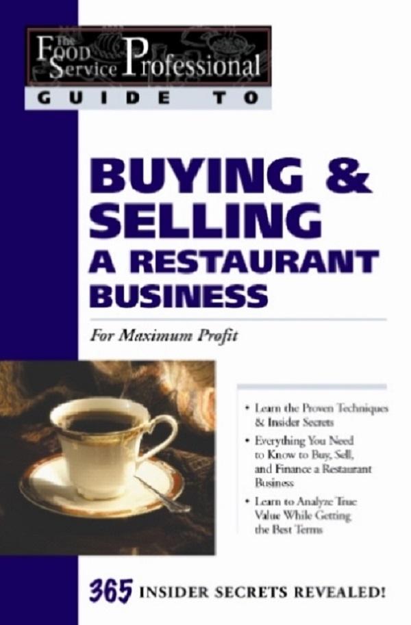 The Food Service Professionals Guide To: Buying & Selling a Restaurant Business: For Maximum Profit