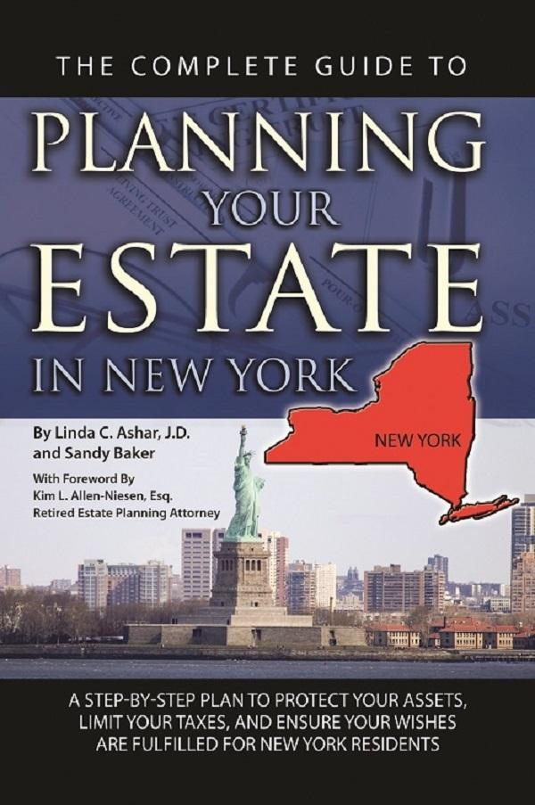 The Complete Guide to Planning Your Estate In New York A Step-By-Step Plan to Protect Your Assets Limit Your Taxes and Ensure Your Wishes Are Fulfilled for New York Residents