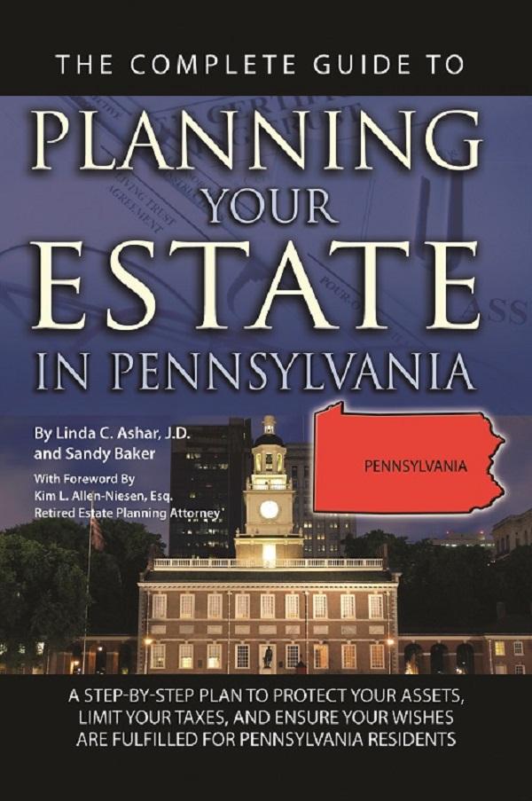 The Complete Guide to Planning Your Estate In Pennsylvania A Step-By-Step Plan to Protect Your Assets Limit Your Taxes and Ensure Your Wishes Are Fulfilled for Pennsylvania Residents