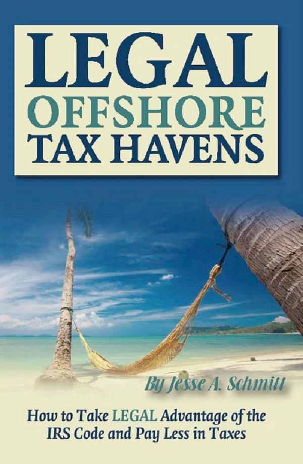 Legal Off Shore Tax Havens How to Take LEGAL Advantage of the IRS Code and Pay Less in Taxes