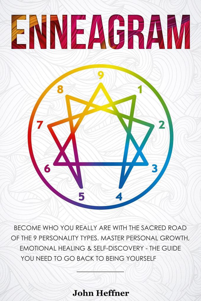 Enneagram Become Who You Really Are with the Sacred Road of the 9 Personality Types. Master Personal Growth Emotional Healing & Self-Discovery - The Guide You Need to Go Back to Being Yourself
