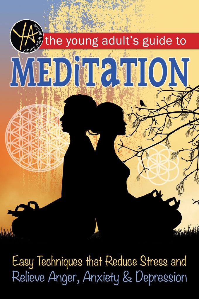 The Young Adult‘s Guide to Meditation Easy Techniques that Reduce Stress and Relieve Anger Anxiety & Depression