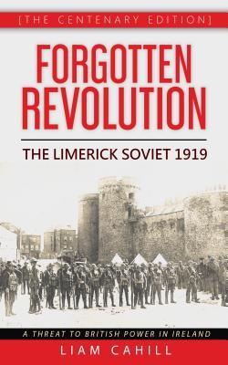 Forgotten Revolution [The Centenary Edition] The Limerick Soviet 1919