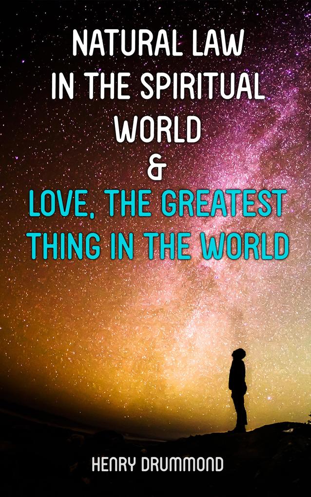 Natural Law in the Spiritual World & Love the Greatest Thing in the World