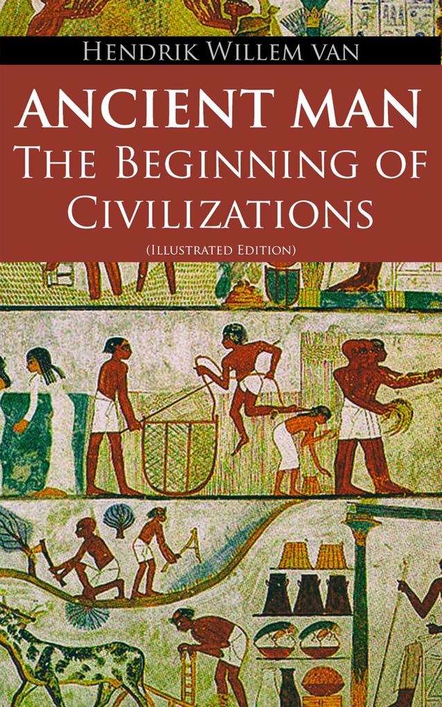 Ancient Man - The Beginning of Civilizations (Illustrated Edition)