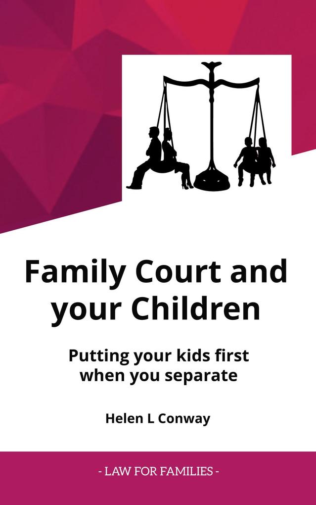 Family Court and Your Children - Putting Your Kids First When You Separate (Law for Families)