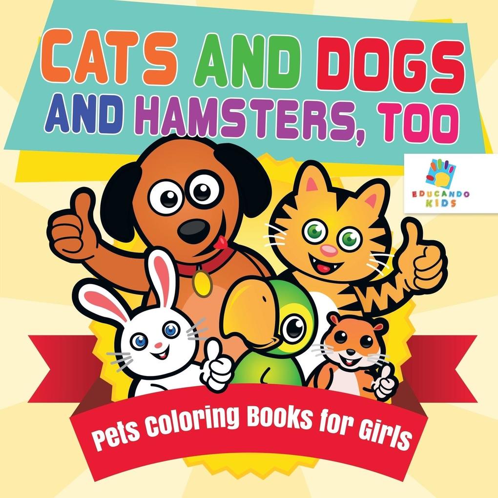 Cats and Dogs and Hamsters Too | Pets Coloring Books for Girls