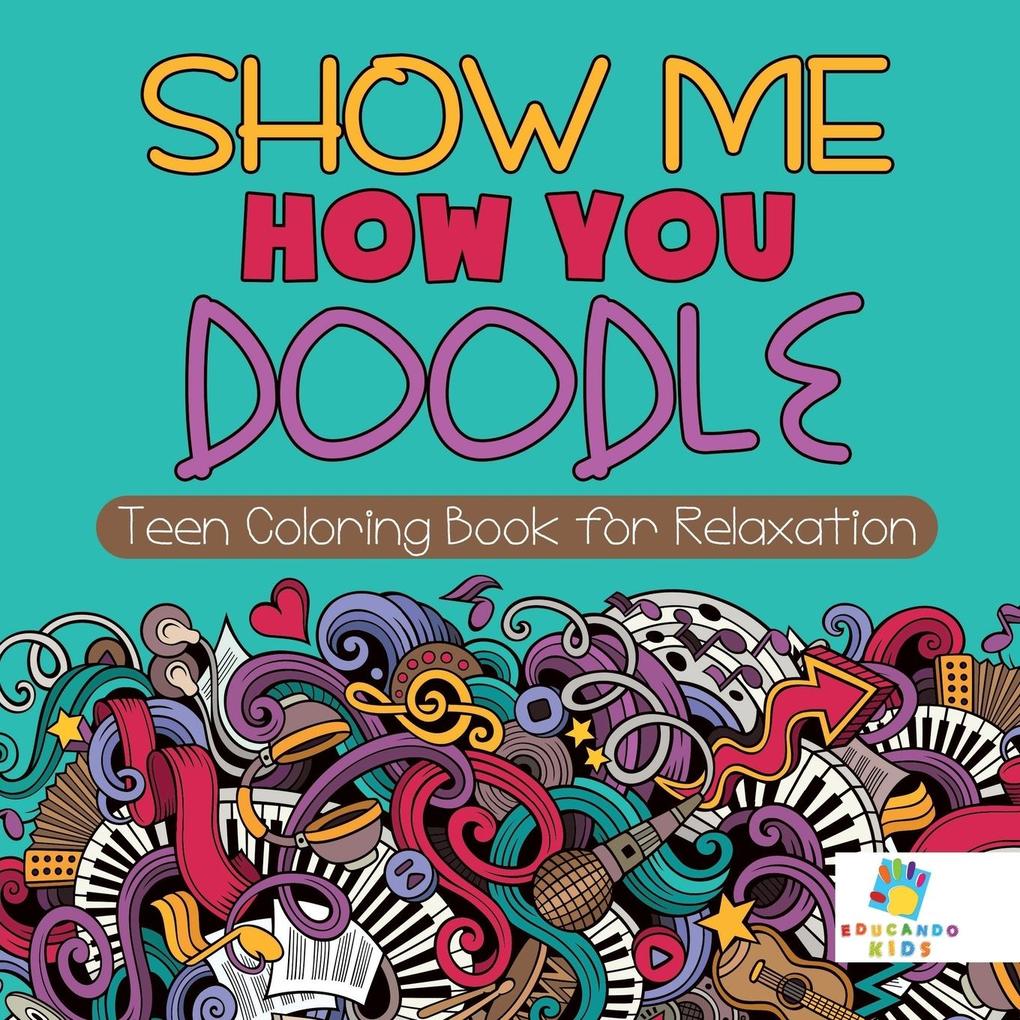 Show Me How You Doodle | Teen Coloring Book for Relaxation
