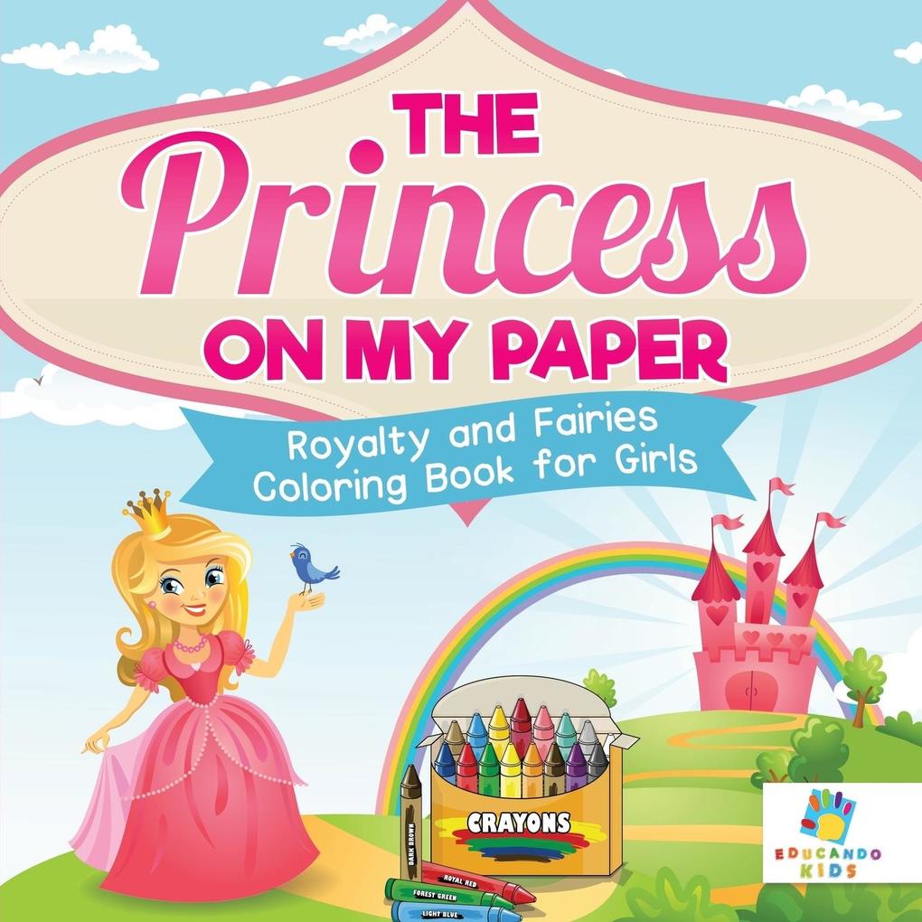 The Princess on My Paper | Royalty and Fairies | Coloring Book for Girls