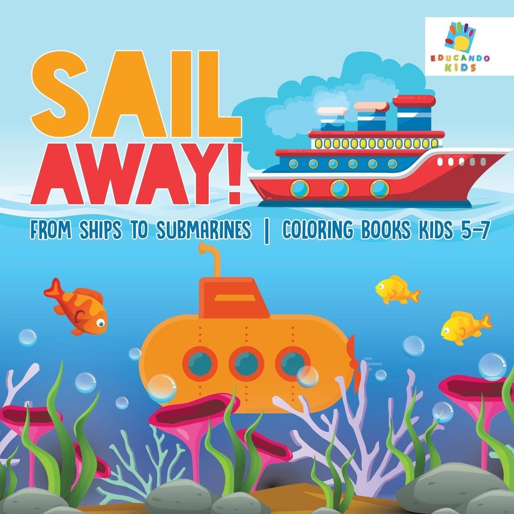 Sail Away! | From Ships to Submarines | Coloring Books Kids 5-7