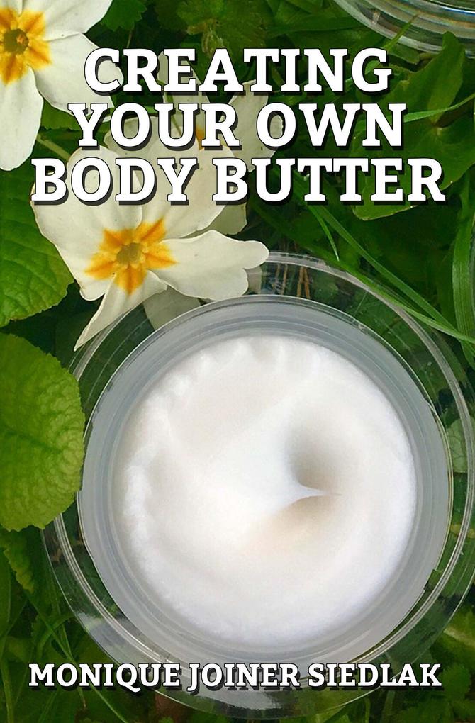Creating Your Own Body Butter (A Natural Beautiful You #1)
