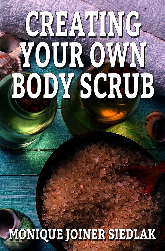 Creating Your Own Body Scrub (A Natural Beautiful You #2)