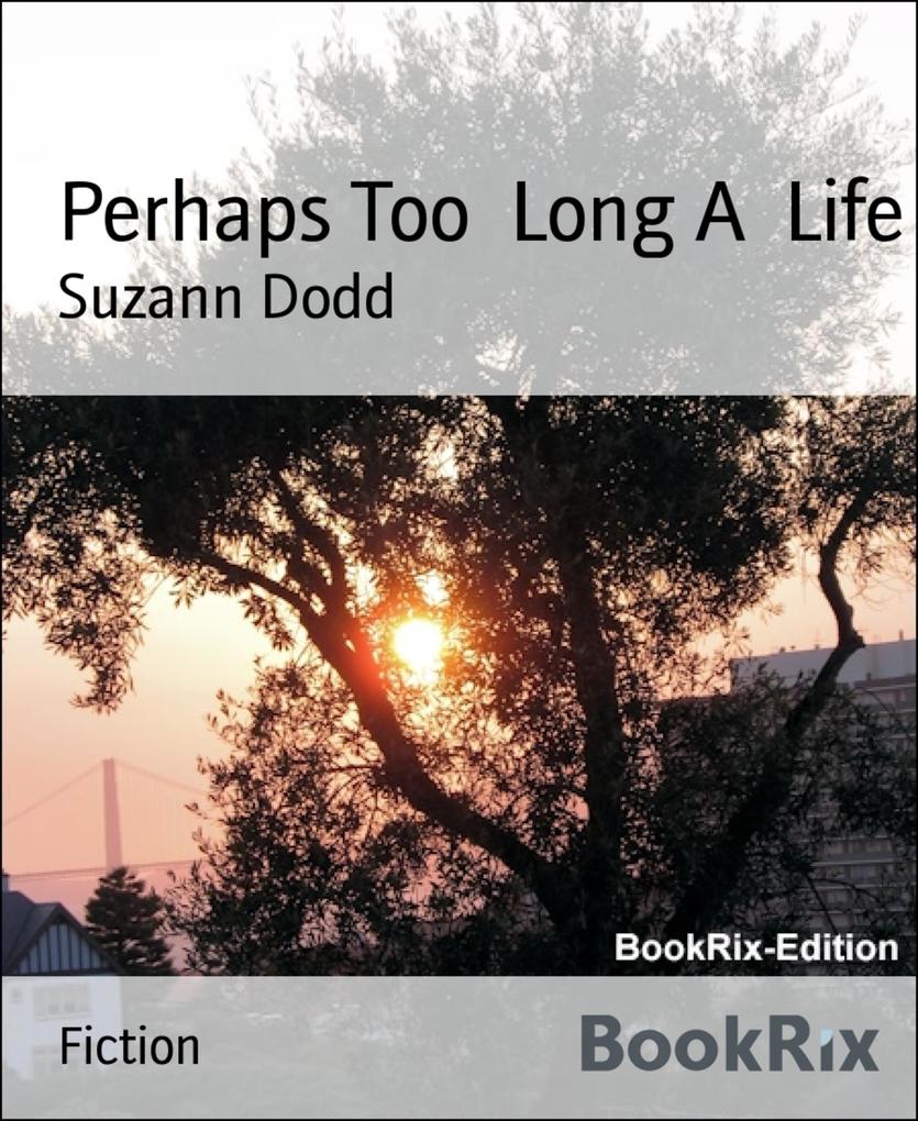 Perhaps Too Long A Life