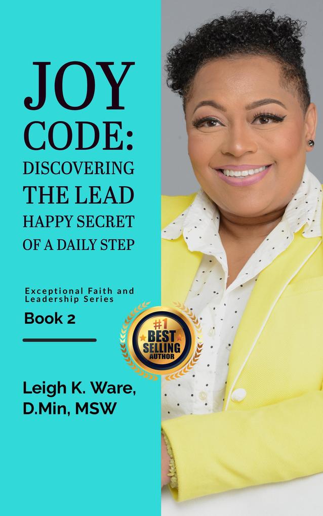 Joy Code: Discovering the Lead Happy Secret in a Daily Step (Exceptional Faith and Leadership Series - Book 2)