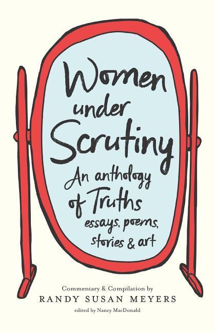 Women Under Scrutiny: An Anthology of Truths Essays Poems Stories and Art