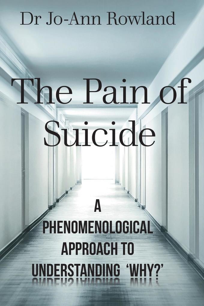 The Pain of Suicide: A Phenomenological Approach To Understanding ‘Why?‘