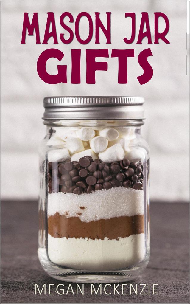 Mason Jar Gifts: Mason Jar Gift Ideas for All Occasions including Holidays Birthdays Teacher Appreciation Girls Night Out and More!
