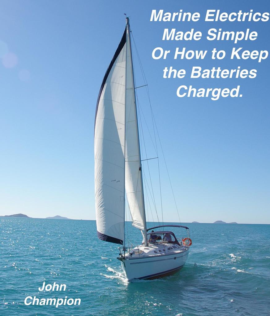 Marine Electrics Made Simple or How to Keep the Batteries Charged (Cruising Boats How to Select Equip and Maintain #3)