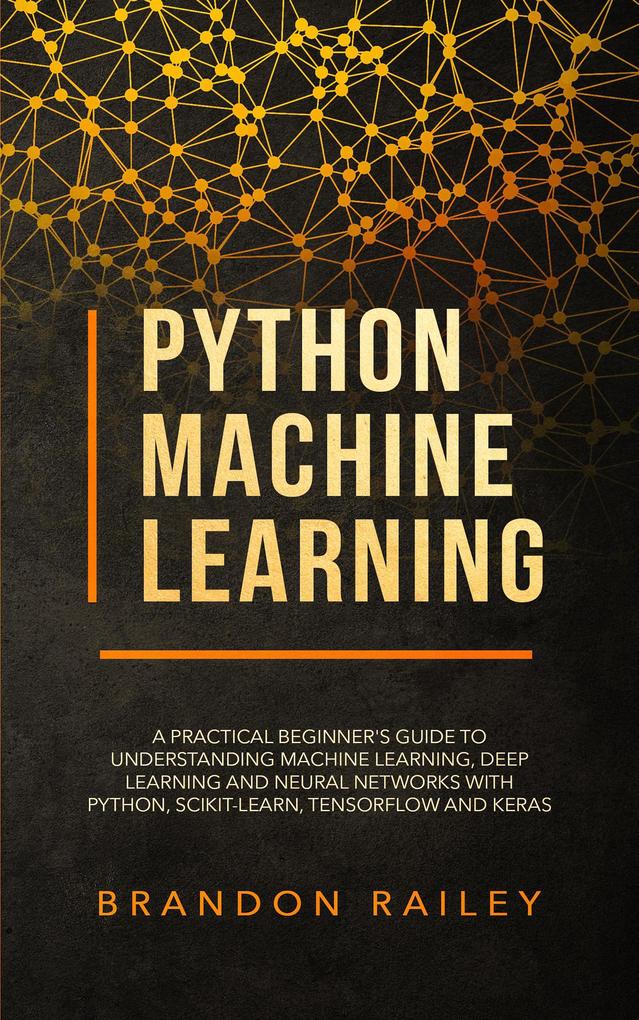 Python Machine Learning: A Practical Beginner‘s Guide to Understanding Machine Learning Deep Learning and Neural Networks with Python Scikit-Learn Tensorflow and Keras