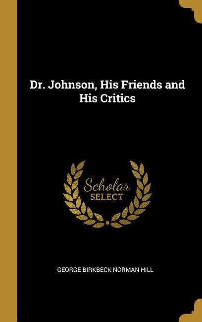 Dr. Johnson His Friends and His Critics - George Birkbeck Norman Hill