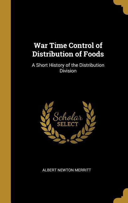 War Time Control of Distribution of Foods: A Short History of the Distribution Division