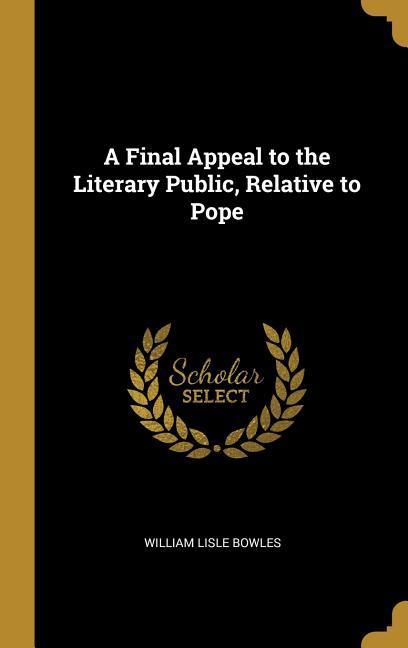 A Final Appeal to the Literary Public Relative to Pope