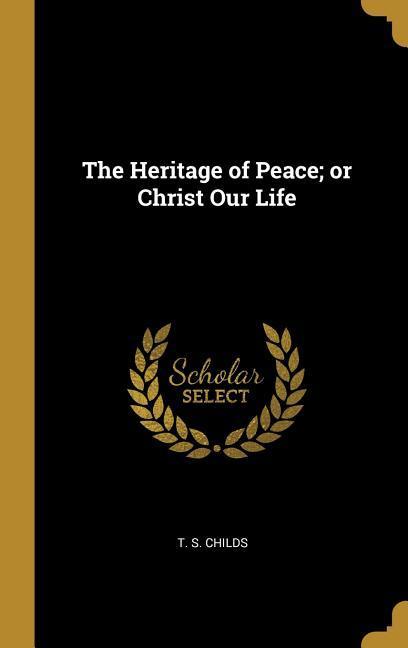 The Heritage of Peace; or Christ Our Life