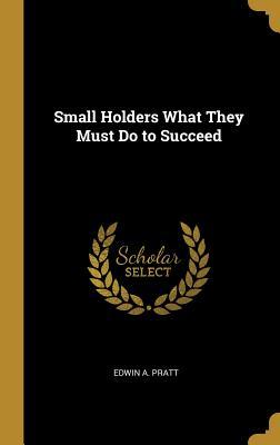 Small Holders What They Must Do to Succeed