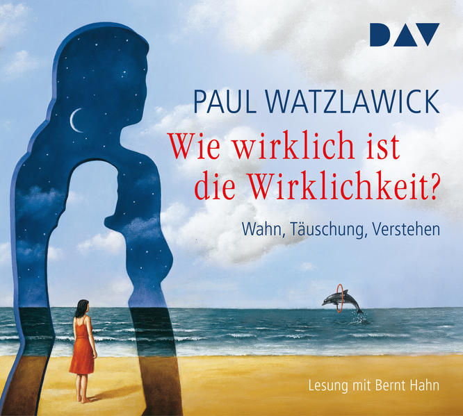 Wie wirklich ist die Wirklichkeit? - Wahn Täuschung Verstehen