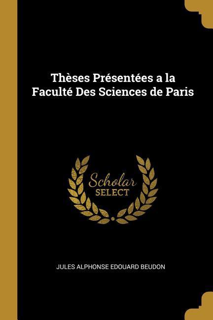 Thèses Présentées a la Faculté Des Sciences de Paris