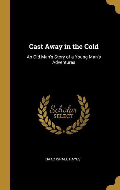 Cast Away in the Cold: An Old Man‘s Story of a Young Man‘s Adventures