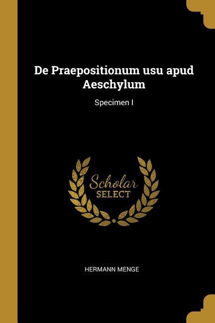 De Praepositionum usu apud Aeschylum: Specimen I
