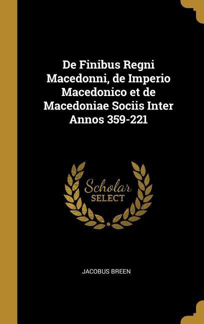 De Finibus Regni Macedonni de Imperio Macedonico et de Macedoniae Sociis Inter Annos 359-221