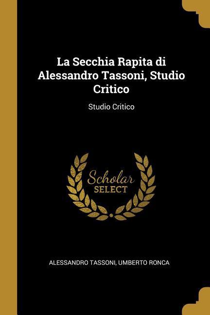 La Secchia Rapita di Alessandro Tassoni Studio Critico: Studio Critico