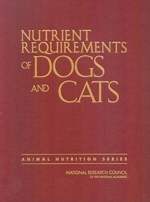 Nutrient Requirements of Dogs and Cats - Board on Agriculture and Natural Resources/ Division on Earth and Life Studies/ National Research Council/ Subcommittee on Dog and Cat Nutrition/ Committee on Animal Nutrition