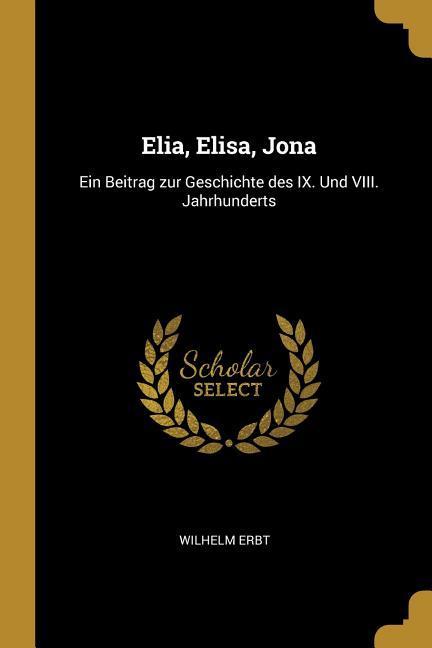 Elia Elisa Jona: Ein Beitrag zur Geschichte des IX. Und VIII. Jahrhunderts