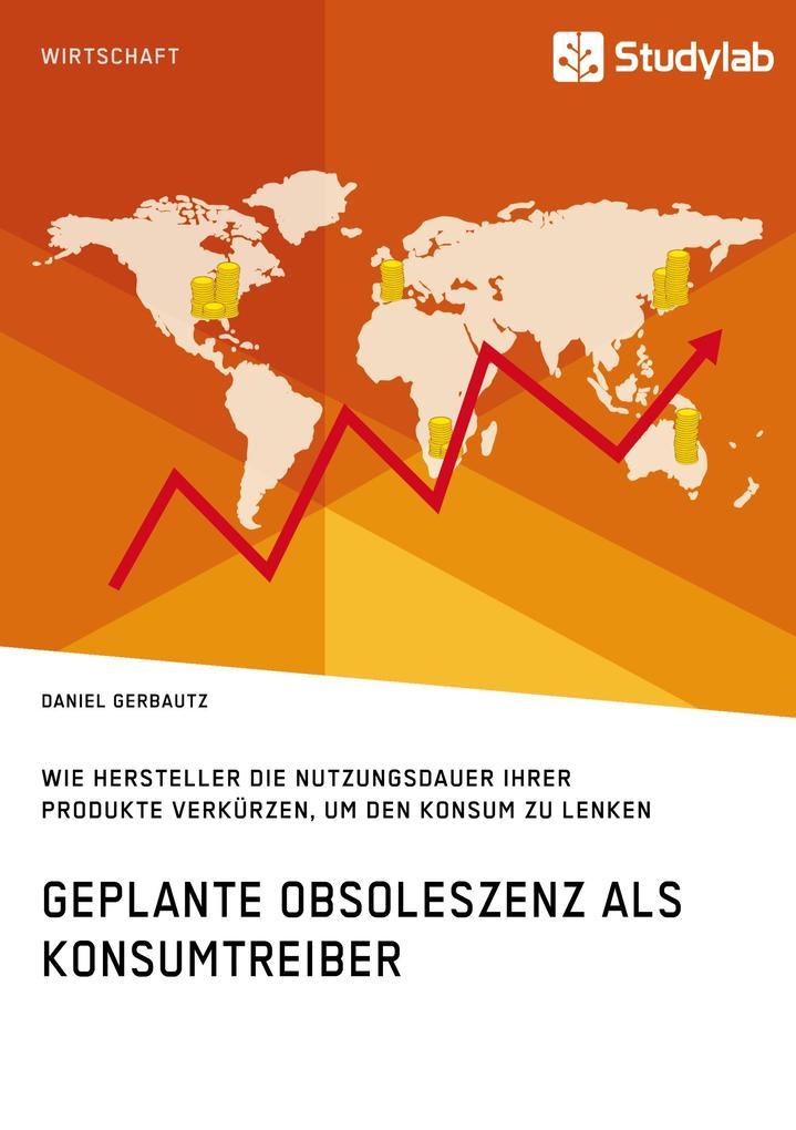 Geplante Obsoleszenz als Konsumtreiber. Wie Hersteller die Nutzungsdauer ihrer Produkte verkürzen um den Konsum zu lenken