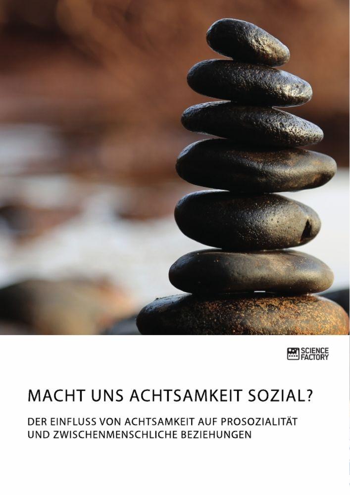 Macht uns Achtsamkeit sozial? Der Einfluss von Achtsamkeit auf Prosozialität und zwischenmenschliche Beziehungen