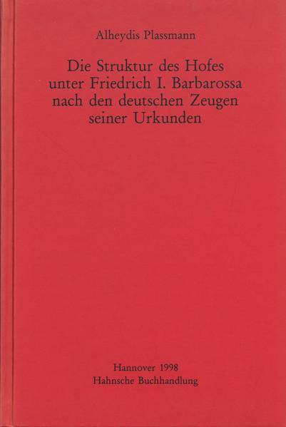 Die Struktur des Hofes unter Friedrich I. Barbarossa nach den deutschen Zeugen seiner Urkunden