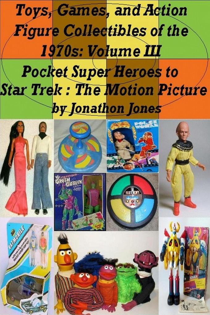 Toys Games and Action Figure Collectibles of the 1970s: Volume III Pocket Super Heroes to Star Trek : The Motion Picture