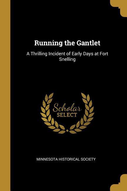 Running the Gantlet: A Thrilling Incident of Early Days at Fort Snelling