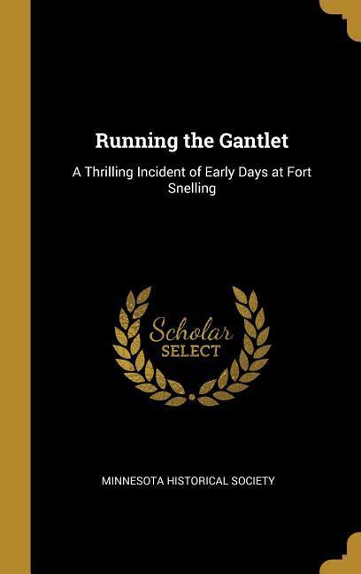 Running the Gantlet: A Thrilling Incident of Early Days at Fort Snelling