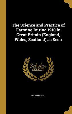 The Science and Practice of Farming During 1910 in Great Britain (England Wales Scotland) as Seen