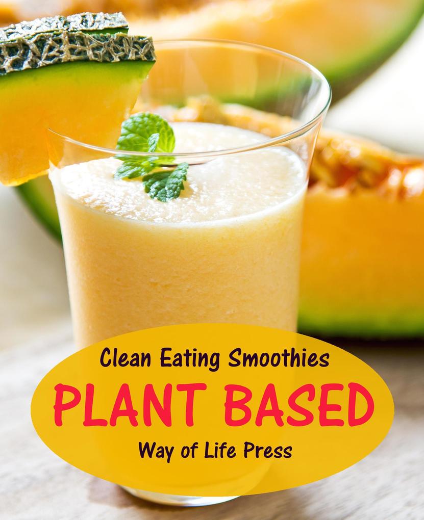 Clean Eating Smoothies - Plant Based (Smoothie Recipes #7)