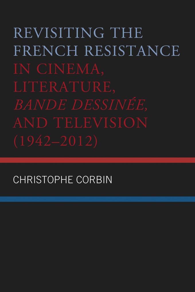 Revisiting the French Resistance in Cinema Literature Bande Dessinée and Television (1942-2012)