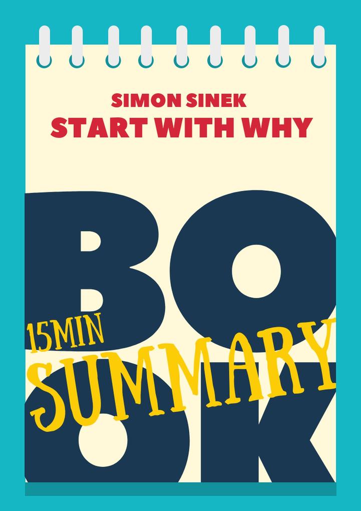 15 min Book Summary of Simon Sinek ‘s book Start With Why (The 15‘ Book Summaries Series #10)