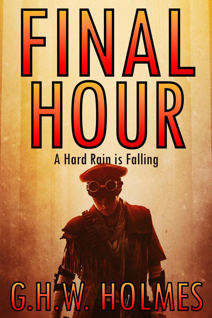 FINAL HOUR or A Hard Rain Is Falling: A Dystopian Tragedy and Post Apocalyptic Survival Thriller