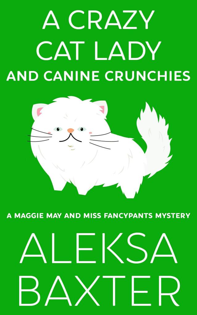 A Crazy Cat Lady and Canine Crunchies (A Maggie May and Miss Fancypants Mystery #2)
